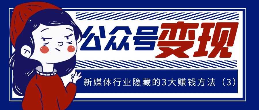 公众号变现：新媒体行业隐藏的3大赚钱方法（3）