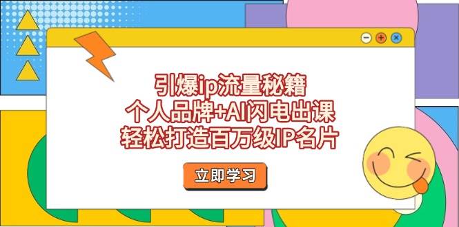 (4.15)引爆ip流量秘籍，个人品牌+AI闪电出课，轻松打造百万级IP名片
