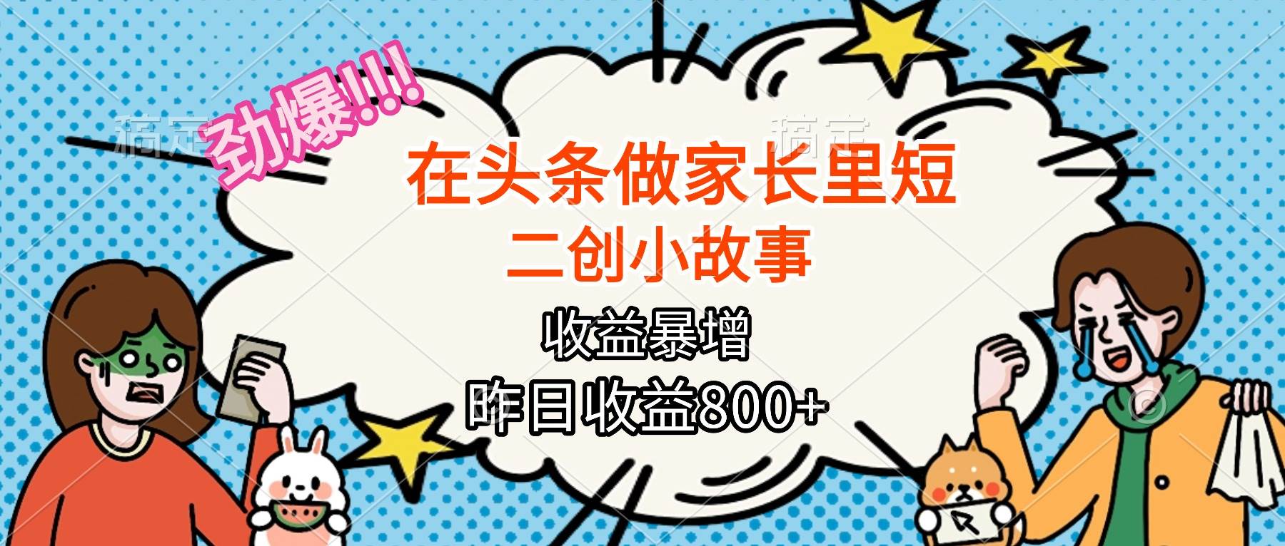 (10.22)【劲爆】在头条做家长里短二创小故事，收益暴增，月入2W+