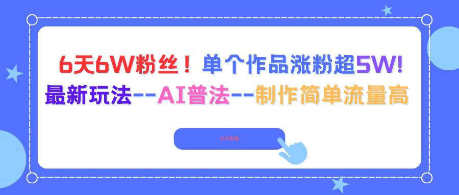 (10.22)6天6W粉丝！单个作品涨粉超5W!最新玩法–AI普法–制作简单流量高